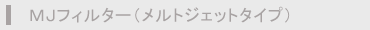 MJフィルター(メルトジェットタイプ)