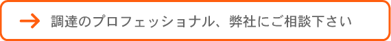 調達のプロフェッショナル、弊社にご相談下さい